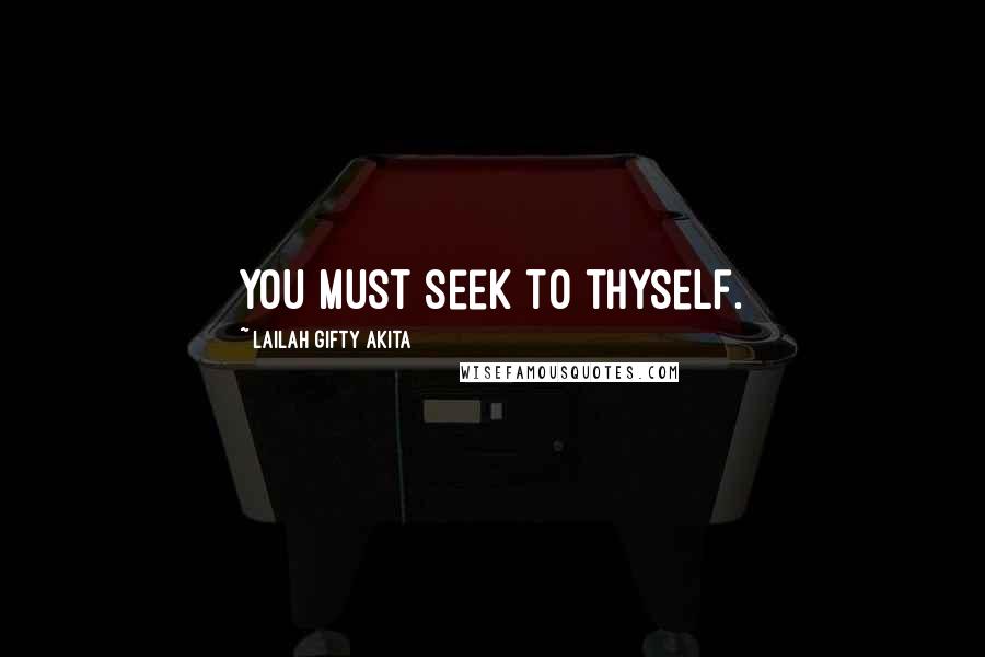 Lailah Gifty Akita Quotes: You must seek to thyself.