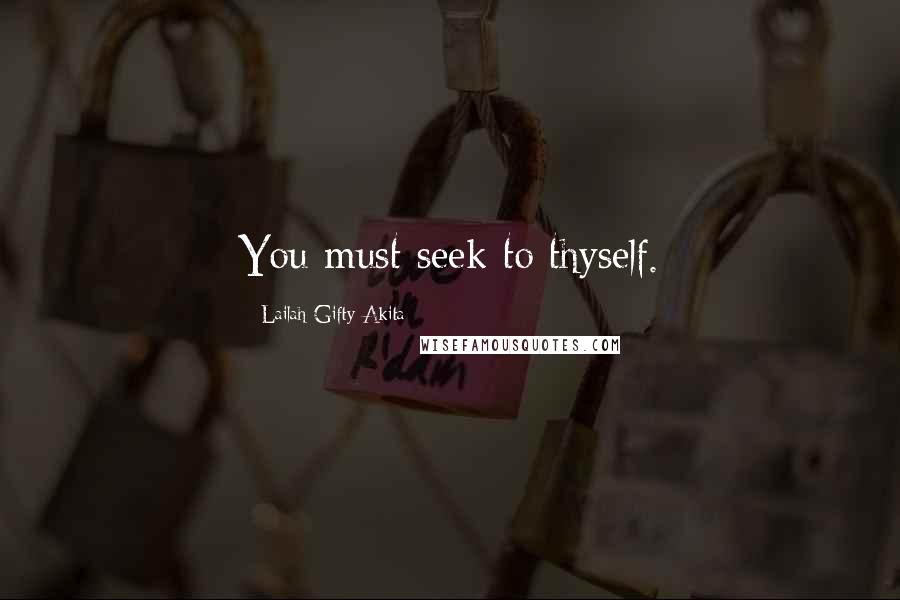 Lailah Gifty Akita Quotes: You must seek to thyself.