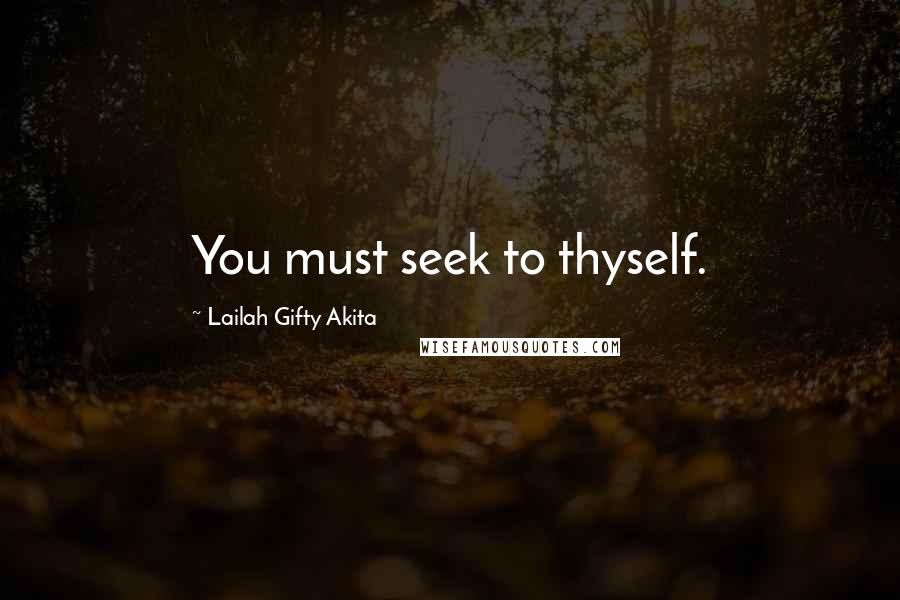 Lailah Gifty Akita Quotes: You must seek to thyself.