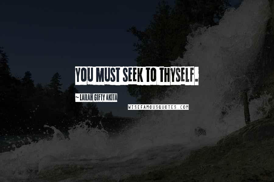 Lailah Gifty Akita Quotes: You must seek to thyself.