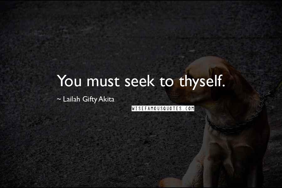 Lailah Gifty Akita Quotes: You must seek to thyself.