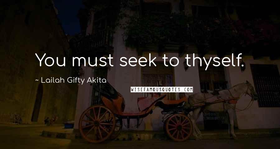Lailah Gifty Akita Quotes: You must seek to thyself.