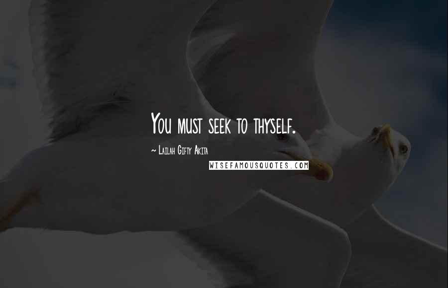 Lailah Gifty Akita Quotes: You must seek to thyself.
