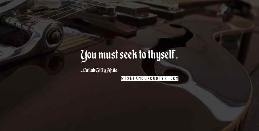 Lailah Gifty Akita Quotes: You must seek to thyself.