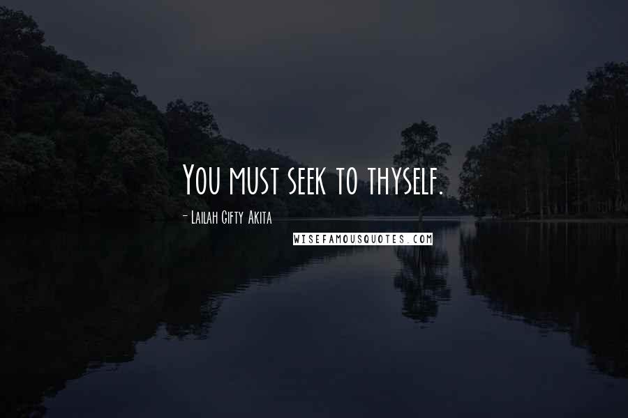 Lailah Gifty Akita Quotes: You must seek to thyself.