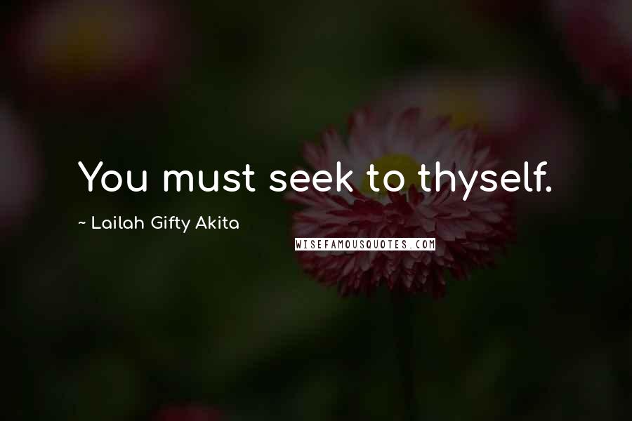 Lailah Gifty Akita Quotes: You must seek to thyself.