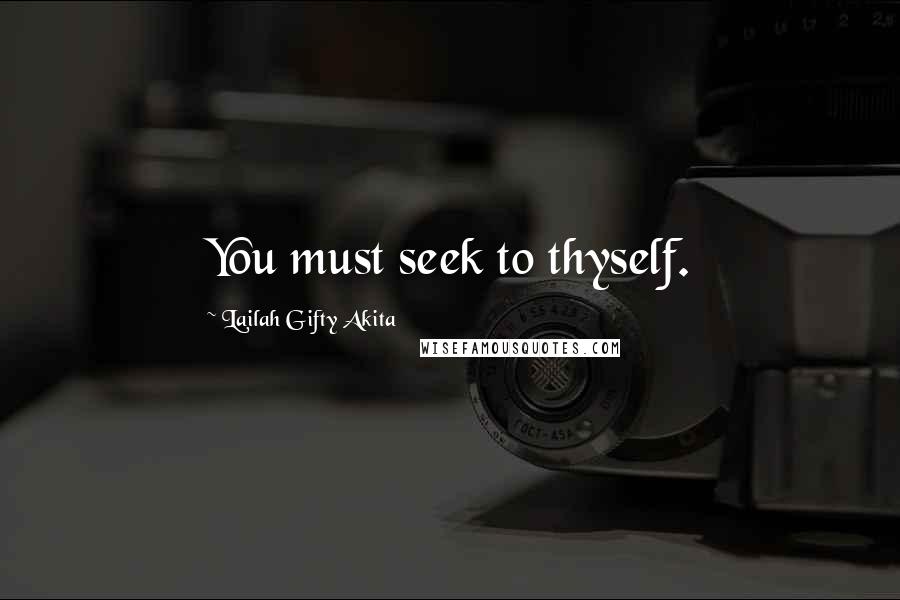 Lailah Gifty Akita Quotes: You must seek to thyself.