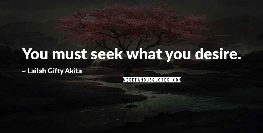 Lailah Gifty Akita Quotes: You must seek what you desire.