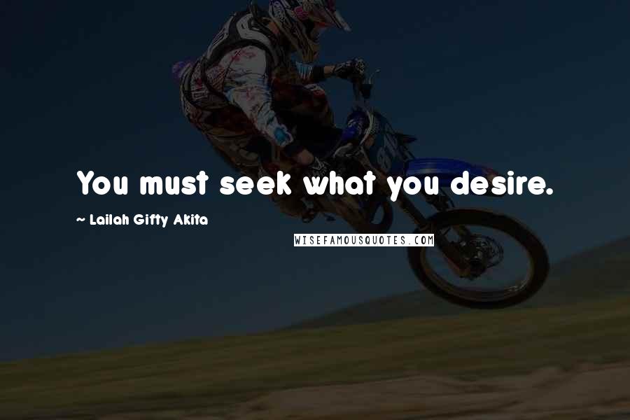 Lailah Gifty Akita Quotes: You must seek what you desire.