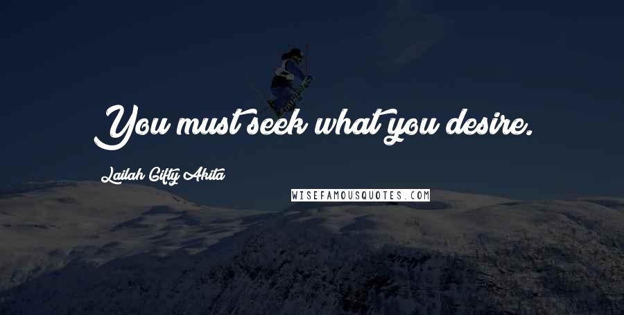 Lailah Gifty Akita Quotes: You must seek what you desire.