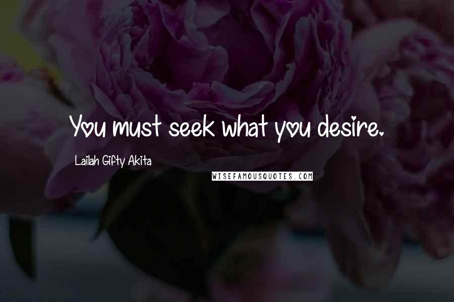 Lailah Gifty Akita Quotes: You must seek what you desire.