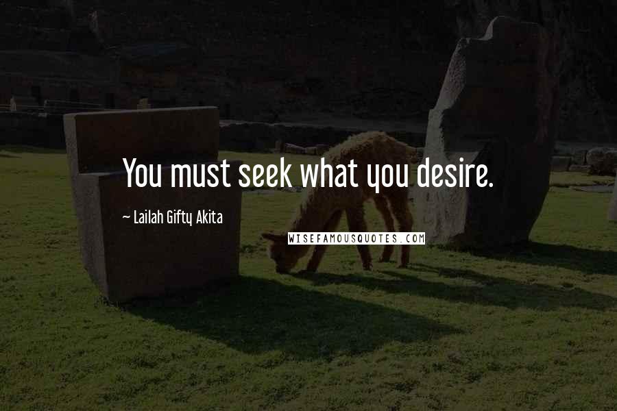Lailah Gifty Akita Quotes: You must seek what you desire.