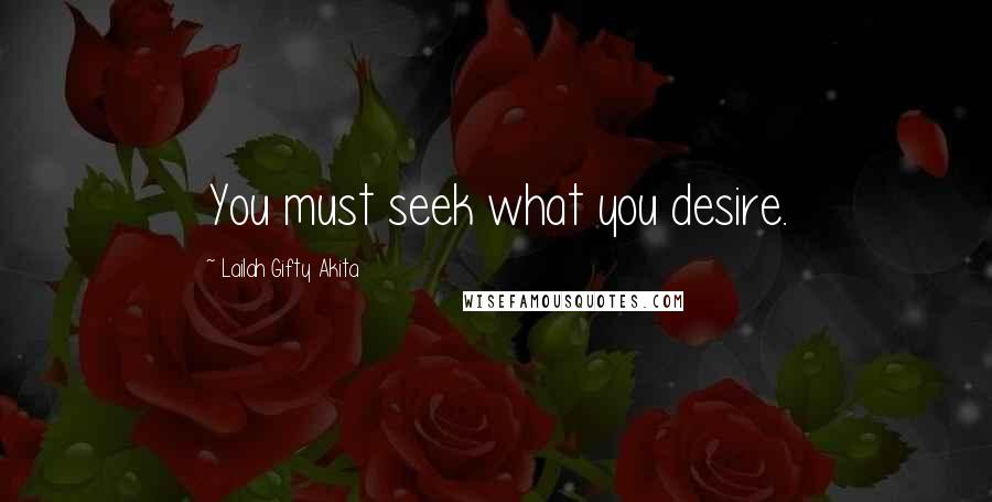 Lailah Gifty Akita Quotes: You must seek what you desire.