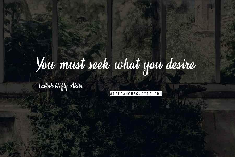 Lailah Gifty Akita Quotes: You must seek what you desire.