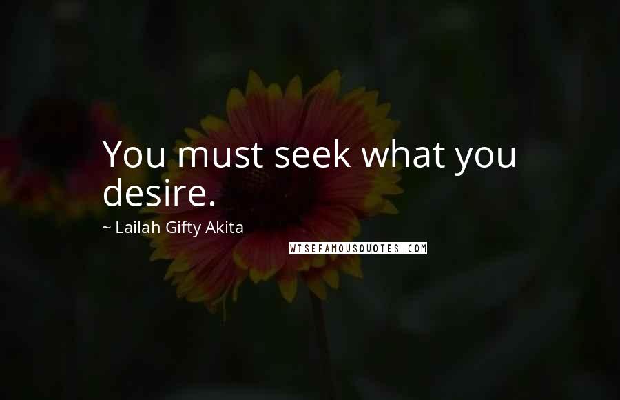 Lailah Gifty Akita Quotes: You must seek what you desire.