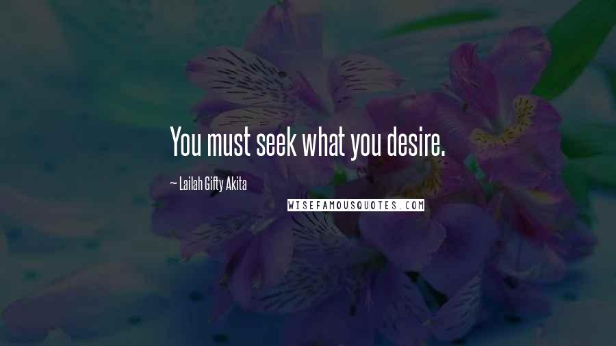 Lailah Gifty Akita Quotes: You must seek what you desire.