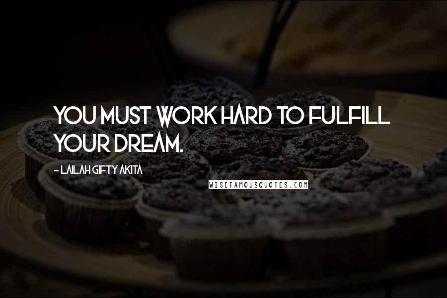 Lailah Gifty Akita Quotes: You must work hard to fulfill your dream.