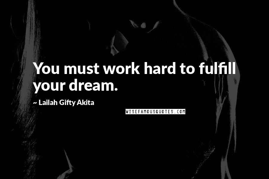 Lailah Gifty Akita Quotes: You must work hard to fulfill your dream.