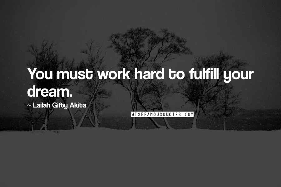 Lailah Gifty Akita Quotes: You must work hard to fulfill your dream.