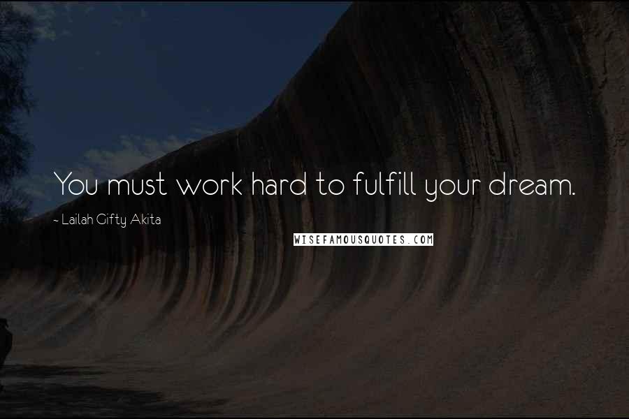 Lailah Gifty Akita Quotes: You must work hard to fulfill your dream.