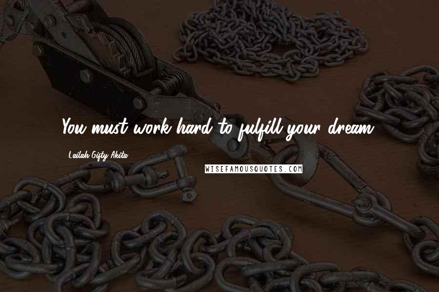 Lailah Gifty Akita Quotes: You must work hard to fulfill your dream.