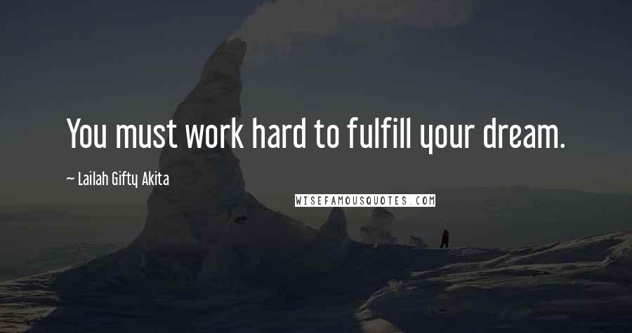 Lailah Gifty Akita Quotes: You must work hard to fulfill your dream.