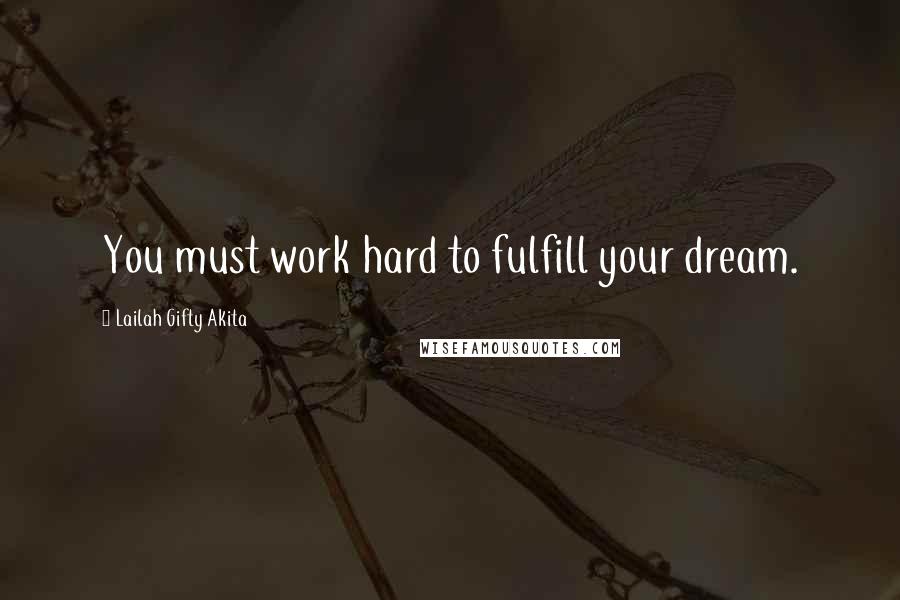 Lailah Gifty Akita Quotes: You must work hard to fulfill your dream.