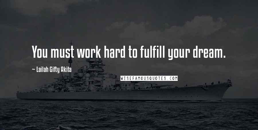 Lailah Gifty Akita Quotes: You must work hard to fulfill your dream.