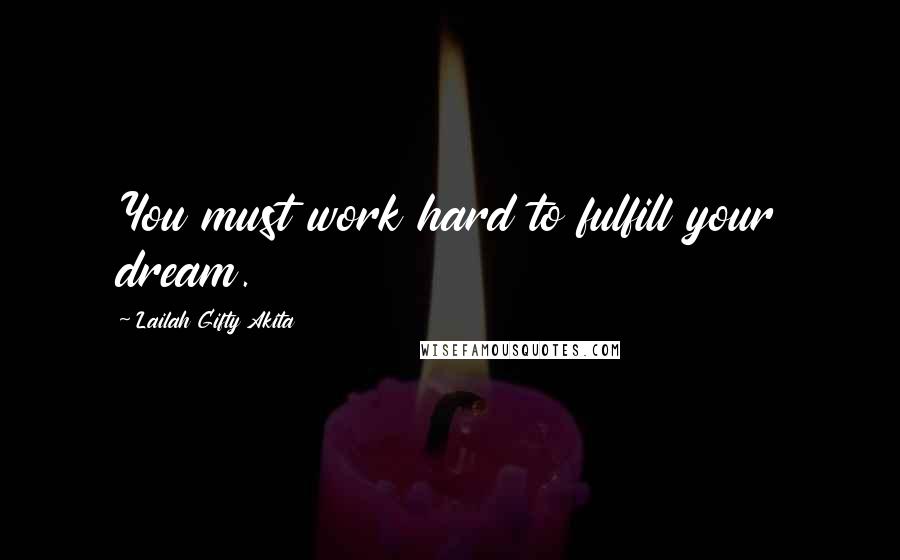 Lailah Gifty Akita Quotes: You must work hard to fulfill your dream.