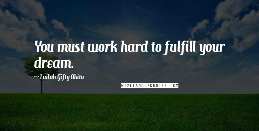 Lailah Gifty Akita Quotes: You must work hard to fulfill your dream.