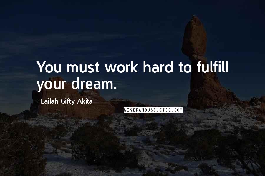 Lailah Gifty Akita Quotes: You must work hard to fulfill your dream.