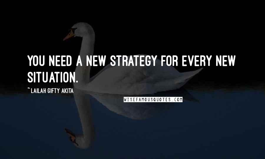 Lailah Gifty Akita Quotes: You need a new strategy for every new situation.