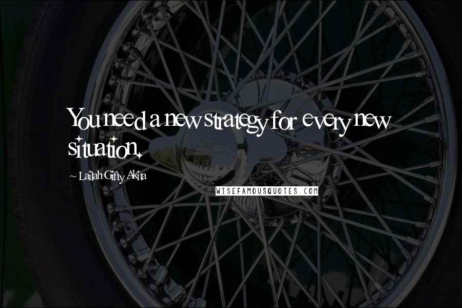 Lailah Gifty Akita Quotes: You need a new strategy for every new situation.