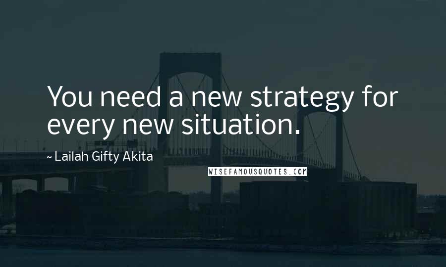 Lailah Gifty Akita Quotes: You need a new strategy for every new situation.