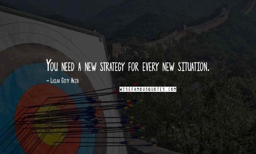 Lailah Gifty Akita Quotes: You need a new strategy for every new situation.