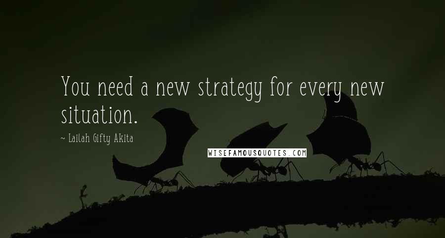 Lailah Gifty Akita Quotes: You need a new strategy for every new situation.