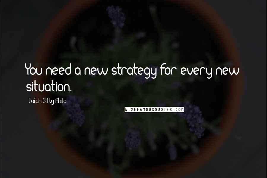 Lailah Gifty Akita Quotes: You need a new strategy for every new situation.