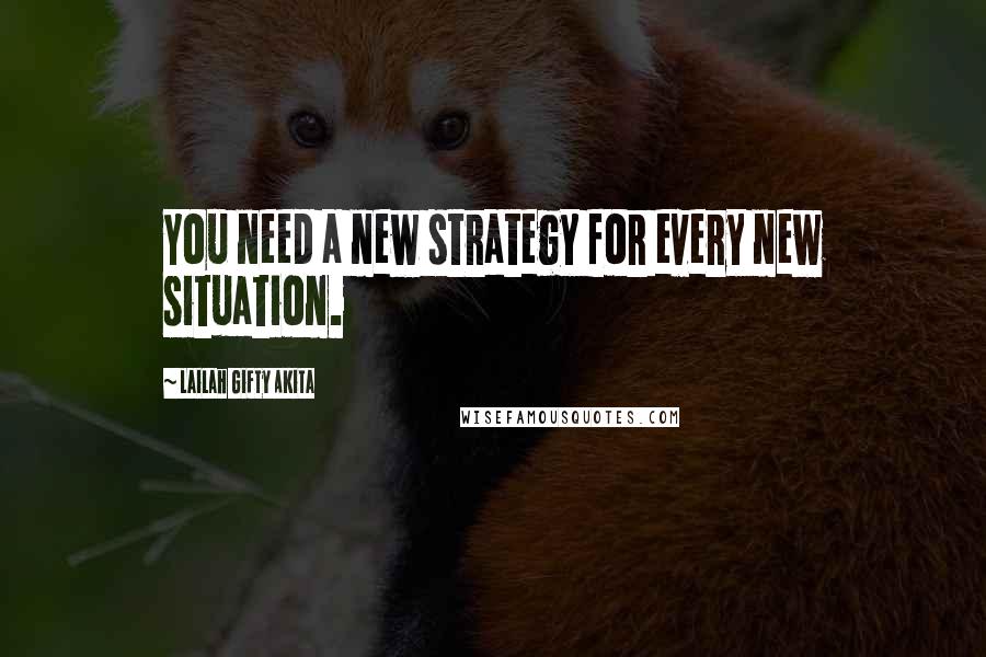 Lailah Gifty Akita Quotes: You need a new strategy for every new situation.