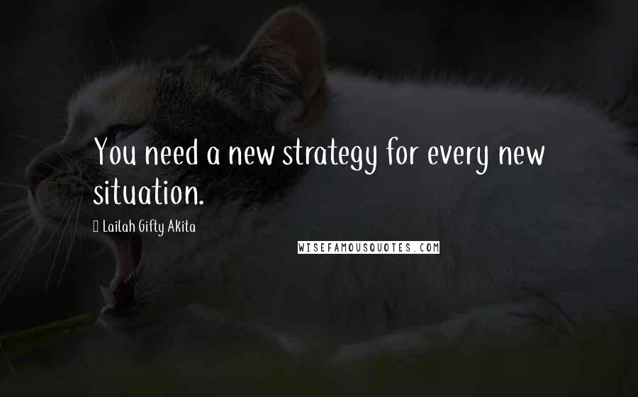 Lailah Gifty Akita Quotes: You need a new strategy for every new situation.