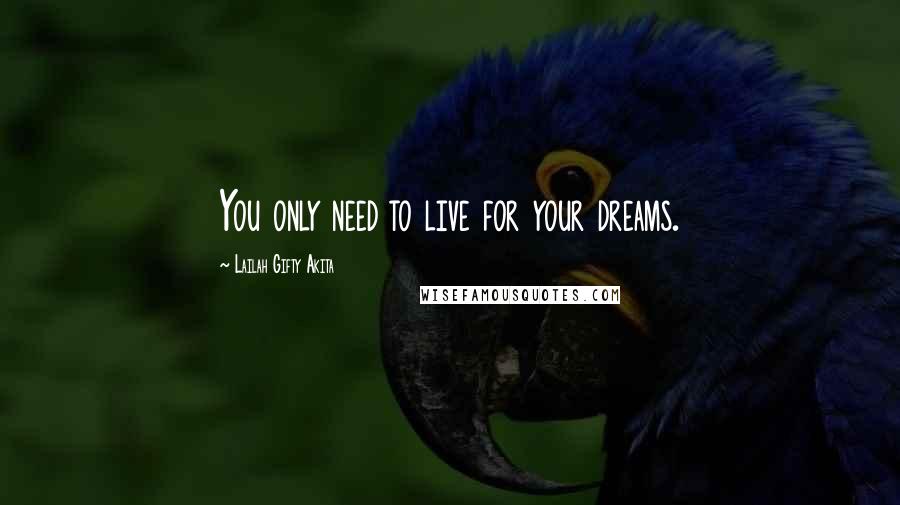 Lailah Gifty Akita Quotes: You only need to live for your dreams.