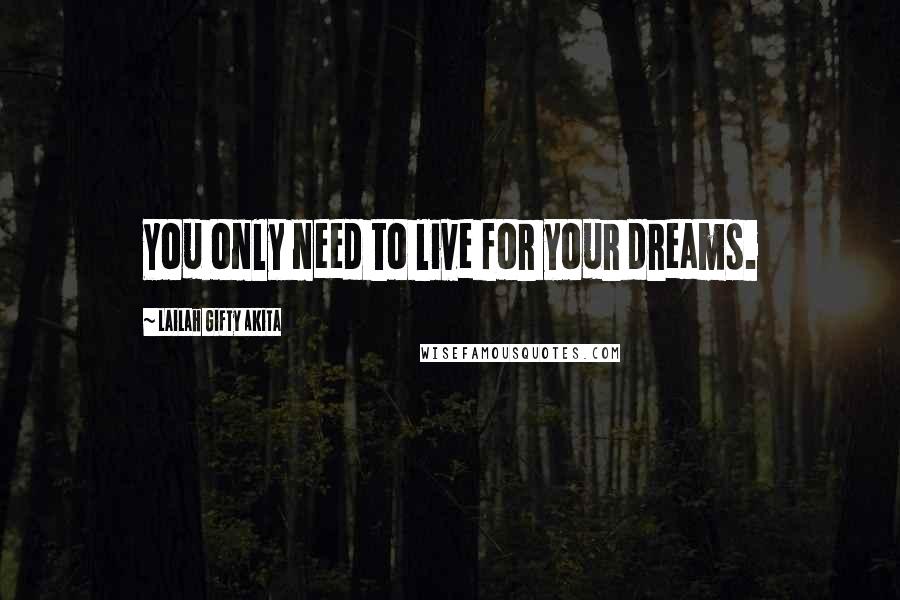 Lailah Gifty Akita Quotes: You only need to live for your dreams.
