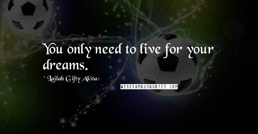 Lailah Gifty Akita Quotes: You only need to live for your dreams.