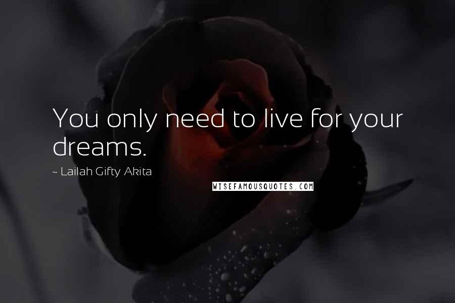 Lailah Gifty Akita Quotes: You only need to live for your dreams.