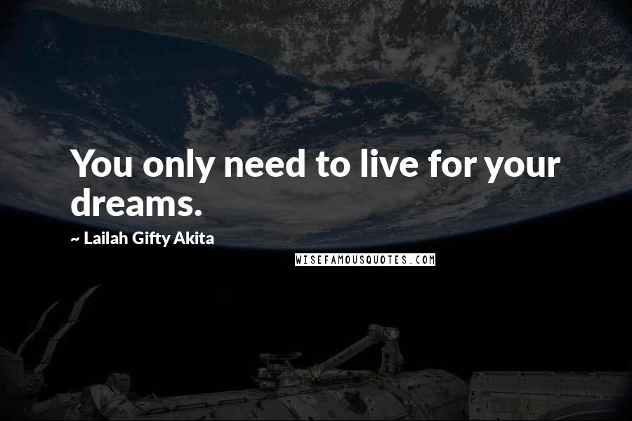 Lailah Gifty Akita Quotes: You only need to live for your dreams.