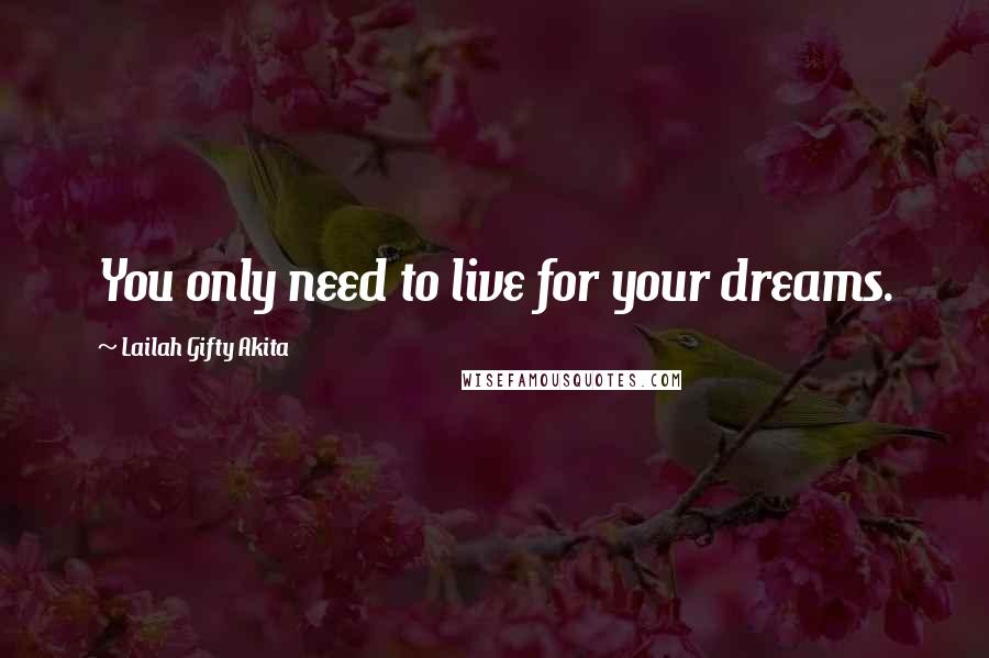 Lailah Gifty Akita Quotes: You only need to live for your dreams.