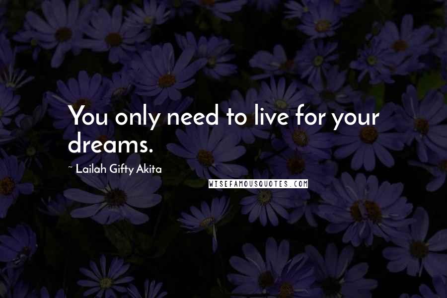 Lailah Gifty Akita Quotes: You only need to live for your dreams.