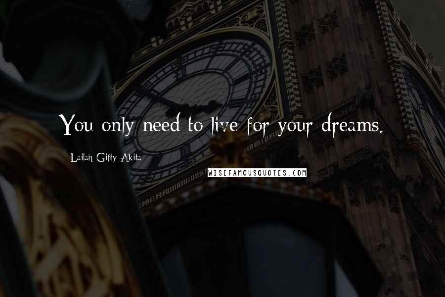 Lailah Gifty Akita Quotes: You only need to live for your dreams.