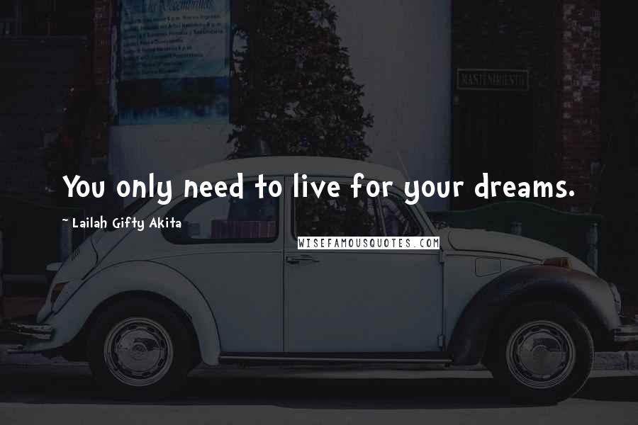 Lailah Gifty Akita Quotes: You only need to live for your dreams.