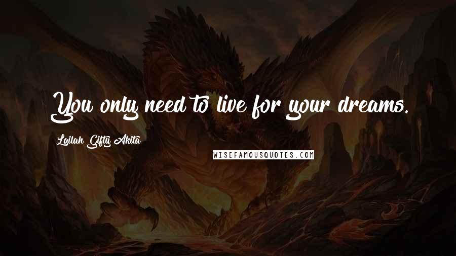 Lailah Gifty Akita Quotes: You only need to live for your dreams.