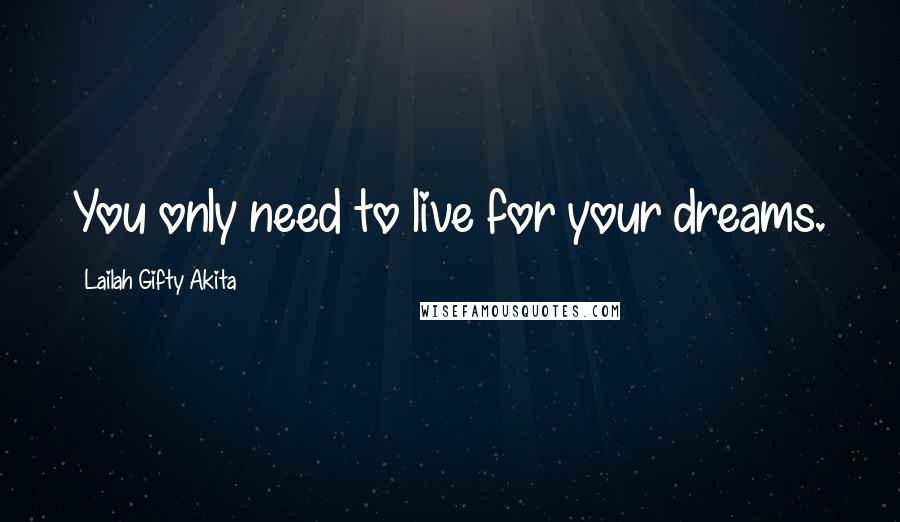 Lailah Gifty Akita Quotes: You only need to live for your dreams.